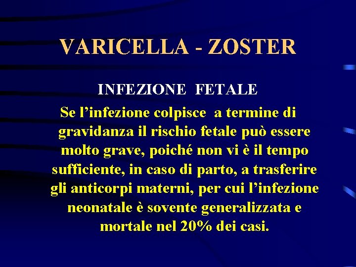 VARICELLA - ZOSTER INFEZIONE FETALE Se l’infezione colpisce a termine di gravidanza il rischio