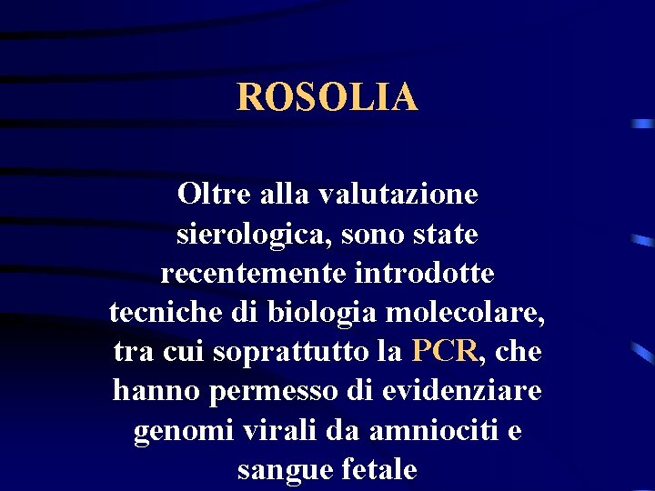 ROSOLIA Oltre alla valutazione sierologica, sono state recentemente introdotte tecniche di biologia molecolare, tra