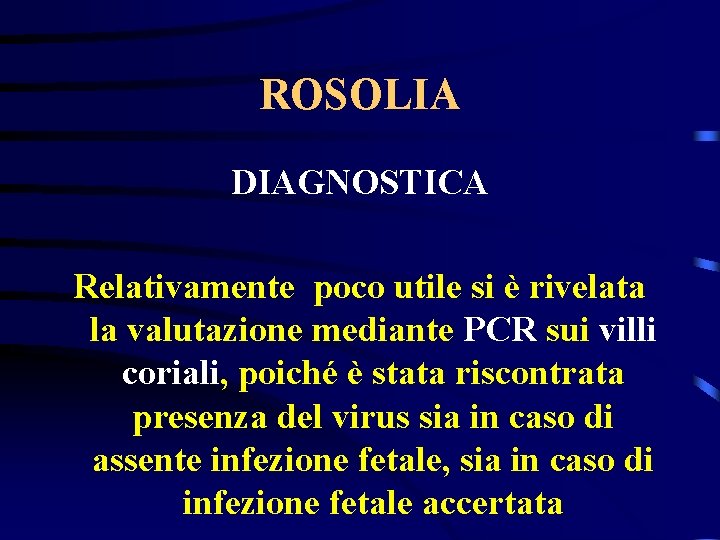 ROSOLIA DIAGNOSTICA Relativamente poco utile si è rivelata la valutazione mediante PCR sui villi