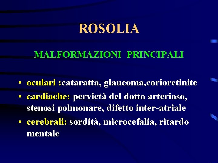 ROSOLIA MALFORMAZIONI PRINCIPALI • oculari : cataratta, glaucoma, corioretinite • cardiache: pervietà del dotto