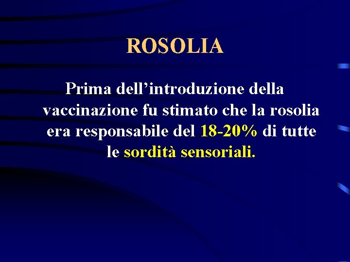 ROSOLIA Prima dell’introduzione della vaccinazione fu stimato che la rosolia era responsabile del 18