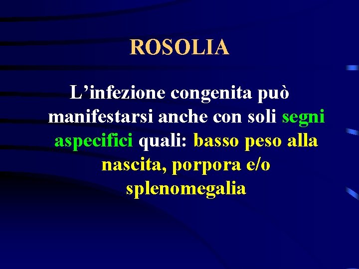 ROSOLIA L’infezione congenita può manifestarsi anche con soli segni aspecifici quali: basso peso alla