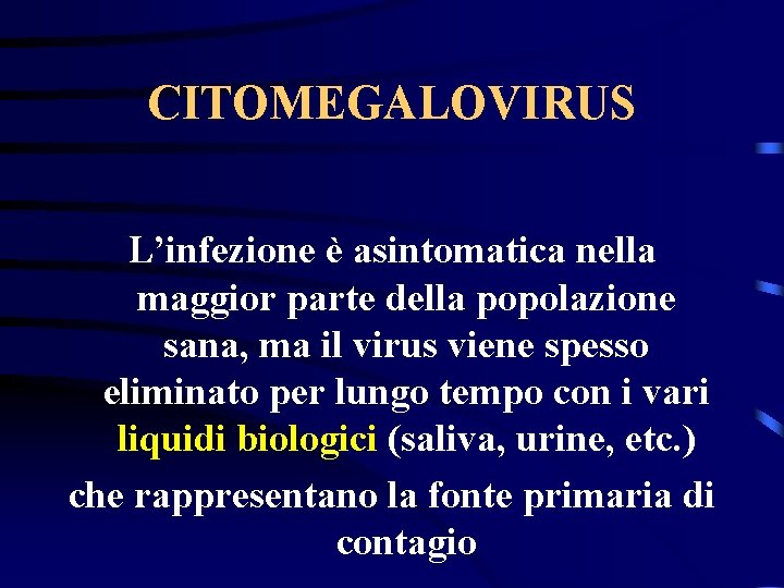 CITOMEGALOVIRUS L’infezione è asintomatica nella maggior parte della popolazione sana, ma il virus viene