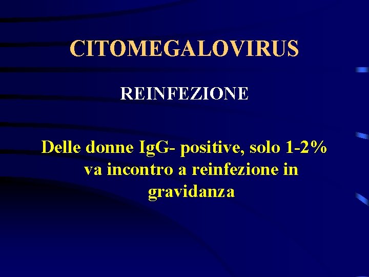 CITOMEGALOVIRUS REINFEZIONE Delle donne Ig. G- positive, solo 1 -2% va incontro a reinfezione