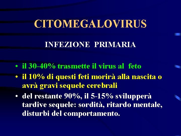 CITOMEGALOVIRUS INFEZIONE PRIMARIA • il 30 -40% trasmette il virus al feto • il