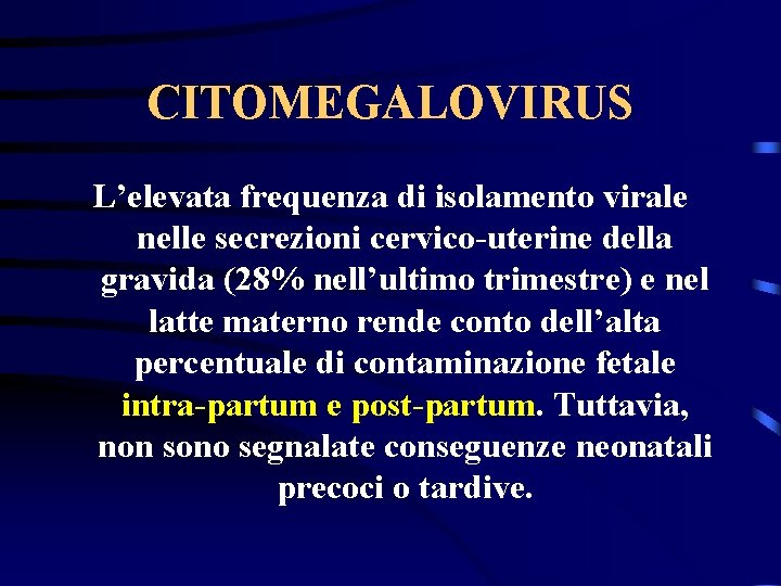 CITOMEGALOVIRUS L’elevata frequenza di isolamento virale nelle secrezioni cervico-uterine della gravida (28% nell’ultimo trimestre)