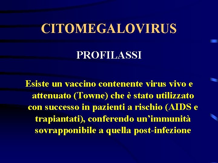 CITOMEGALOVIRUS PROFILASSI Esiste un vaccino contenente virus vivo e attenuato (Towne) che è stato