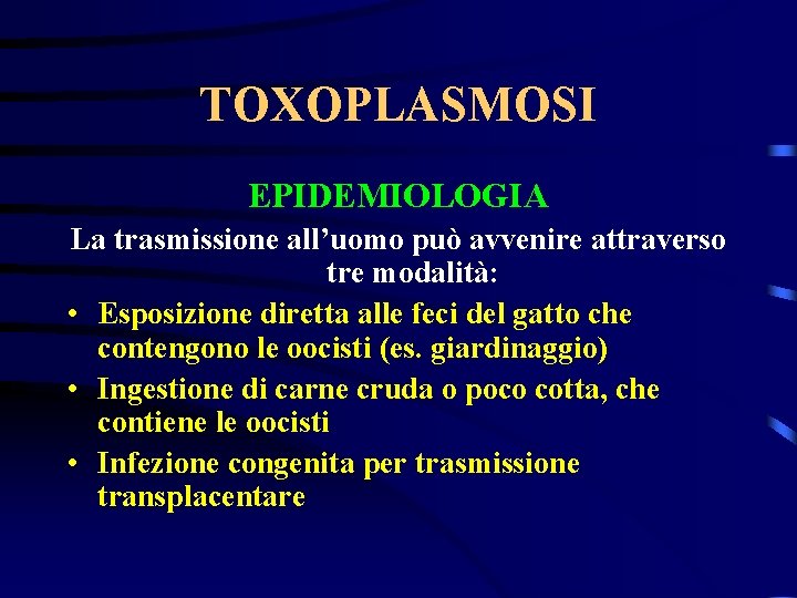 TOXOPLASMOSI EPIDEMIOLOGIA La trasmissione all’uomo può avvenire attraverso tre modalità: • Esposizione diretta alle