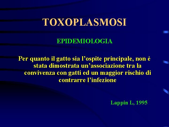 TOXOPLASMOSI EPIDEMIOLOGIA Per quanto il gatto sia l’ospite principale, non è stata dimostrata un’associazione