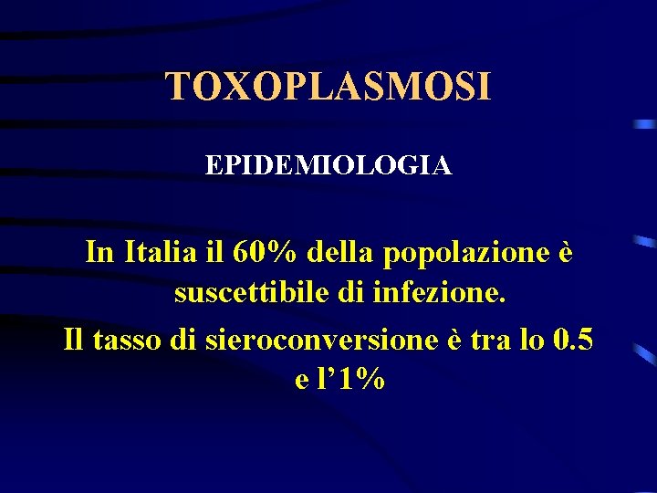 TOXOPLASMOSI EPIDEMIOLOGIA In Italia il 60% della popolazione è suscettibile di infezione. Il tasso