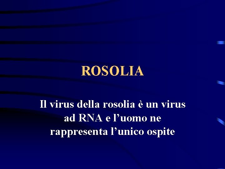 ROSOLIA Il virus della rosolia è un virus ad RNA e l’uomo ne rappresenta