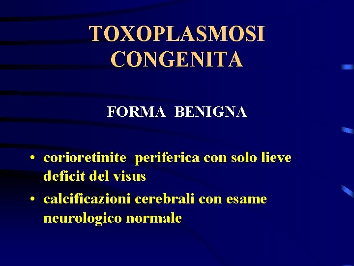 TOXOPLASMOSI CONGENITA FORMA BENIGNA • corioretinite periferica con solo lieve deficit del visus •