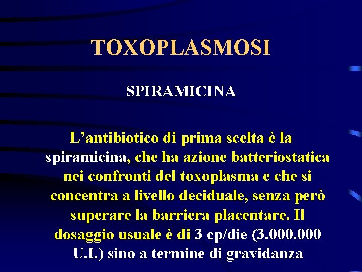 TOXOPLASMOSI SPIRAMICINA L’antibiotico di prima scelta è la spiramicina, che ha azione batteriostatica nei