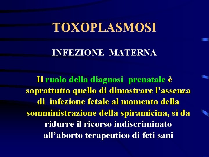 TOXOPLASMOSI INFEZIONE MATERNA Il ruolo della diagnosi prenatale è soprattutto quello di dimostrare l’assenza