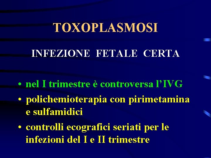 TOXOPLASMOSI INFEZIONE FETALE CERTA • nel I trimestre è controversa l’IVG • polichemioterapia con