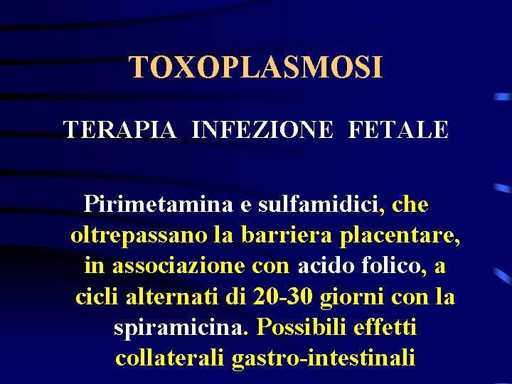 TOXOPLASMOSI TERAPIA INFEZIONE FETALE Pirimetamina e sulfamidici, che oltrepassano la barriera placentare, in associazione