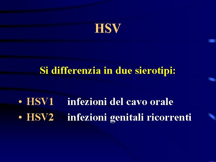 HSV Si differenzia in due sierotipi: • HSV 1 • HSV 2 infezioni del
