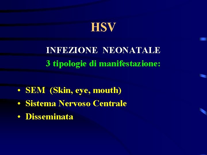 HSV INFEZIONE NEONATALE 3 tipologie di manifestazione: • SEM (Skin, eye, mouth) • Sistema