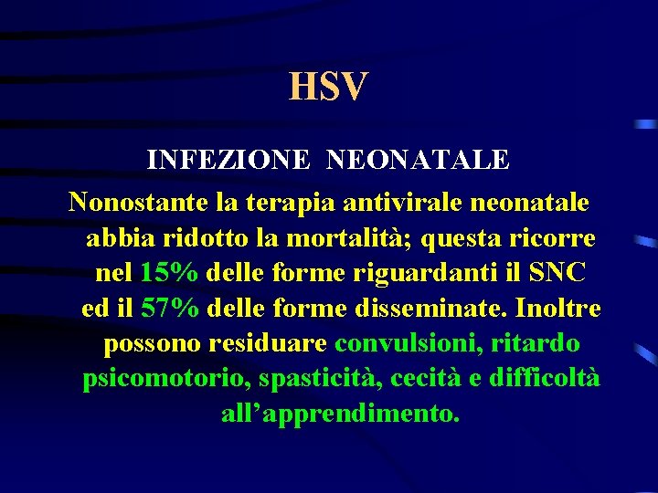 HSV INFEZIONE NEONATALE Nonostante la terapia antivirale neonatale abbia ridotto la mortalità; questa ricorre