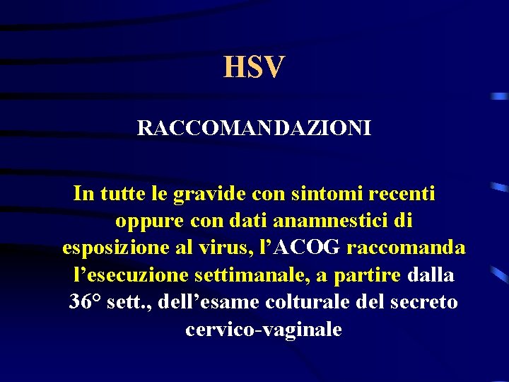 HSV RACCOMANDAZIONI In tutte le gravide con sintomi recenti oppure con dati anamnestici di