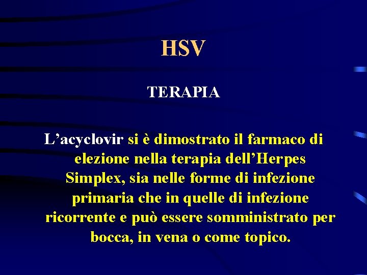 HSV TERAPIA L’acyclovir si è dimostrato il farmaco di elezione nella terapia dell’Herpes Simplex,