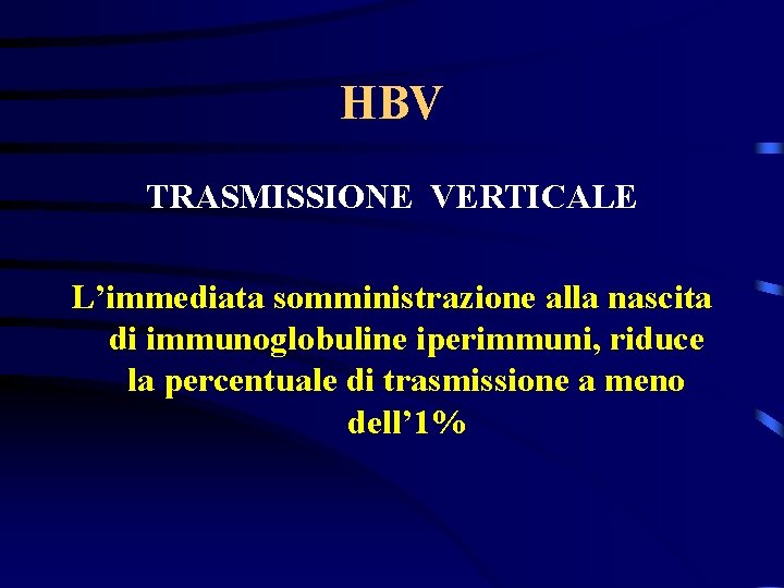 HBV TRASMISSIONE VERTICALE L’immediata somministrazione alla nascita di immunoglobuline iperimmuni, riduce la percentuale di