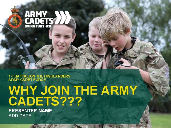 1 ST BATTALION THE HIGHLANDERS ARMY CADET FORCE WHY JOIN THE ARMY CADETS? ?
