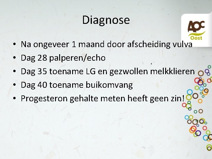 Diagnose • • • Na ongeveer 1 maand door afscheiding vulva Dag 28 palperen/echo