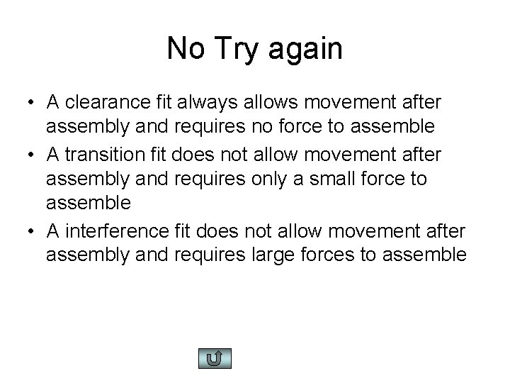 No Try again • A clearance fit always allows movement after assembly and requires