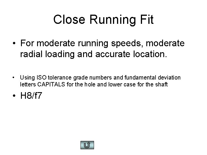 Close Running Fit • For moderate running speeds, moderate radial loading and accurate location.
