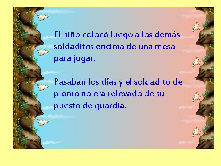 El niño colocó luego a los demás soldaditos encima de una mesa para jugar. El niño colocó luego a los demás soldaditos encima de una mesa para jugar.