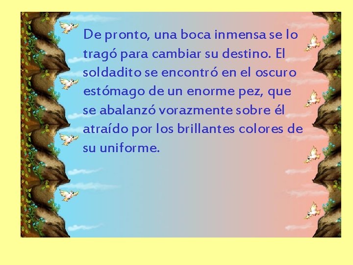 De pronto, una boca inmensa se lo tragó para cambiar su destino. El soldadito