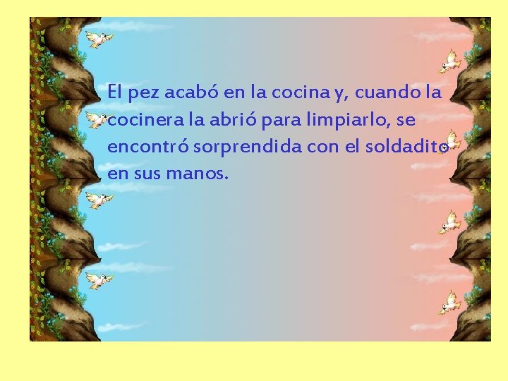 El pez acabó en la cocina y, cuando la cocinera la abrió para limpiarlo,