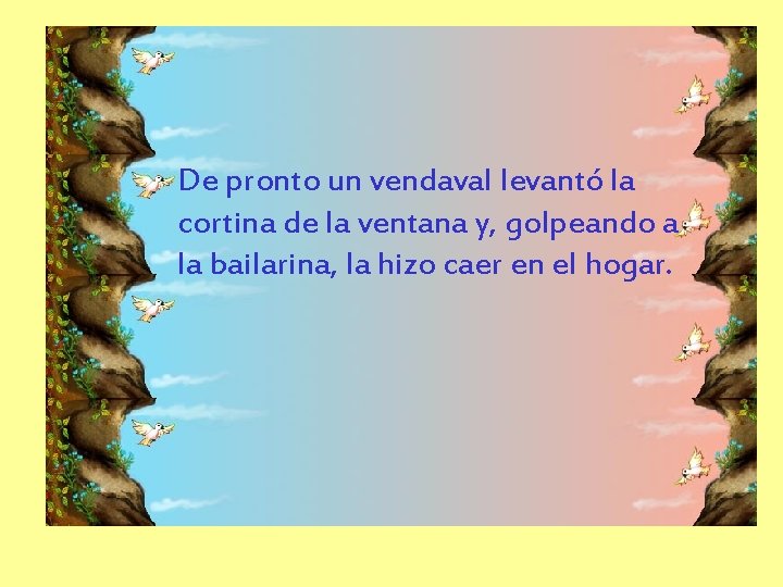 De pronto un vendaval levantó la cortina de la ventana y, golpeando a la De pronto un vendaval levantó la cortina de la ventana y, golpeando a la