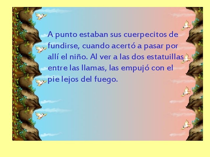 A punto estaban sus cuerpecitos de fundirse, cuando acertó a pasar por allí el A punto estaban sus cuerpecitos de fundirse, cuando acertó a pasar por allí el