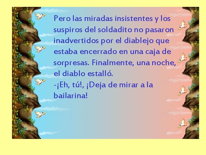 Pero las miradas insistentes y los suspiros del soldadito no pasaron inadvertidos por el