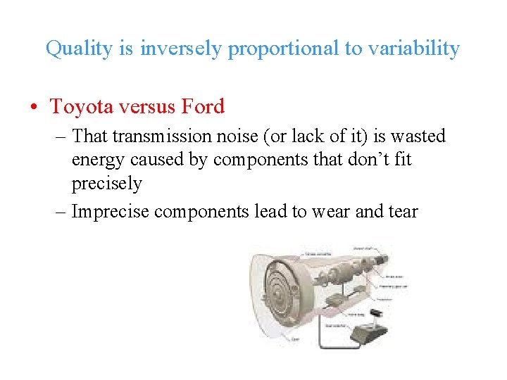 Quality is inversely proportional to variability • Toyota versus Ford – That transmission noise