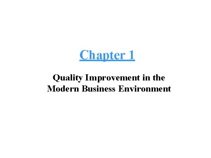 Chapter 1 Quality Improvement in the Modern Business Environment 