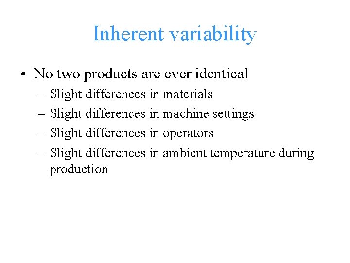 Inherent variability • No two products are ever identical – Slight differences in materials