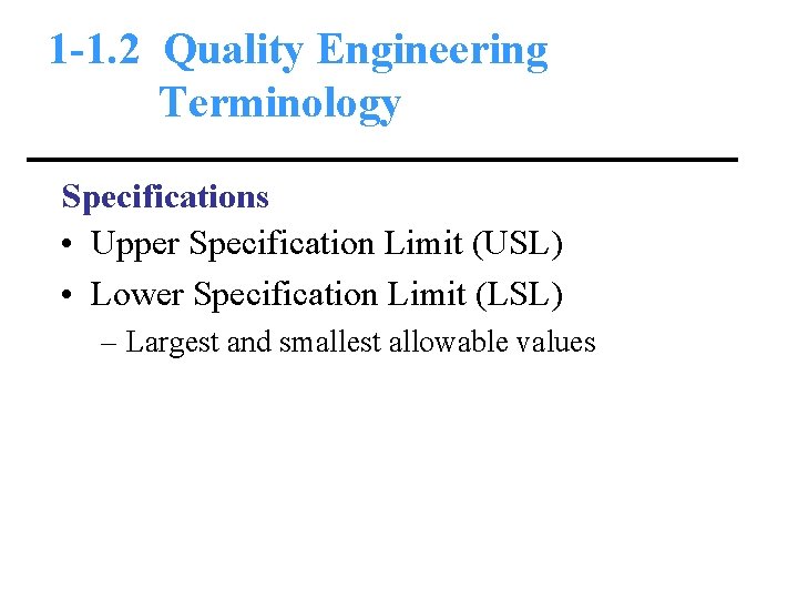 1 -1. 2 Quality Engineering Terminology Specifications • Upper Specification Limit (USL) • Lower