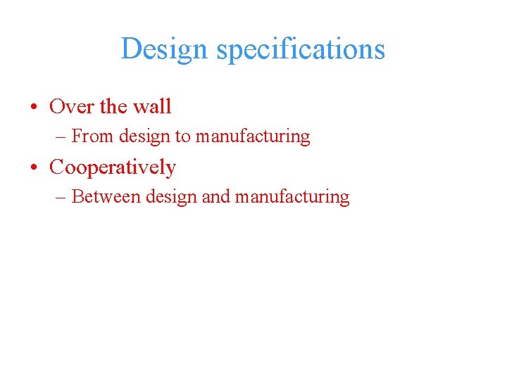 Design specifications • Over the wall – From design to manufacturing • Cooperatively –