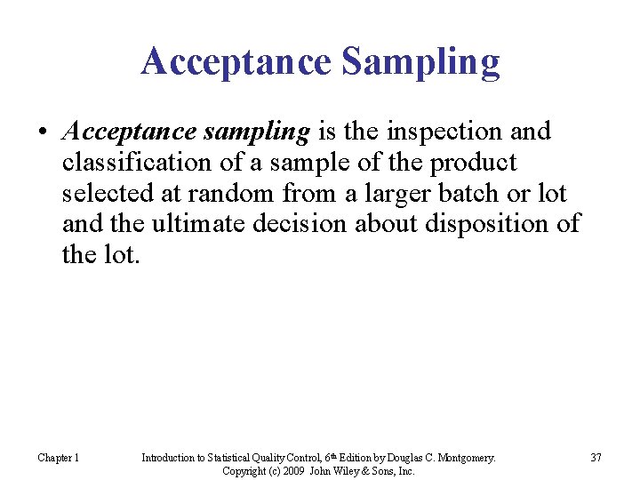 Acceptance Sampling • Acceptance sampling is the inspection and classification of a sample of
