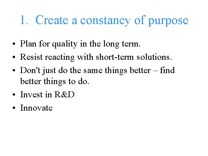 1. Create a constancy of purpose • Plan for quality in the long term.