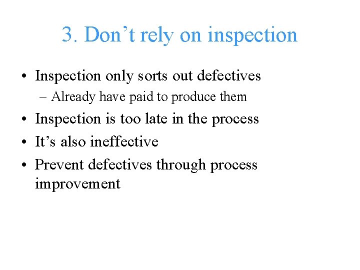 3. Don’t rely on inspection • Inspection only sorts out defectives – Already have