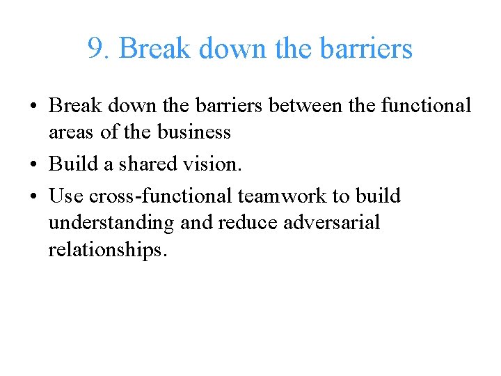 9. Break down the barriers • Break down the barriers between the functional areas