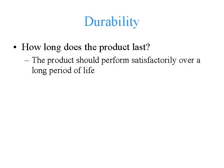 Durability • How long does the product last? – The product should perform satisfactorily