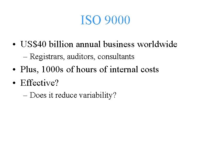 ISO 9000 • US$40 billion annual business worldwide – Registrars, auditors, consultants • Plus,