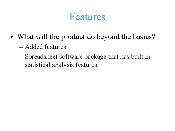 Features • What will the product do beyond the basics? – Added features –