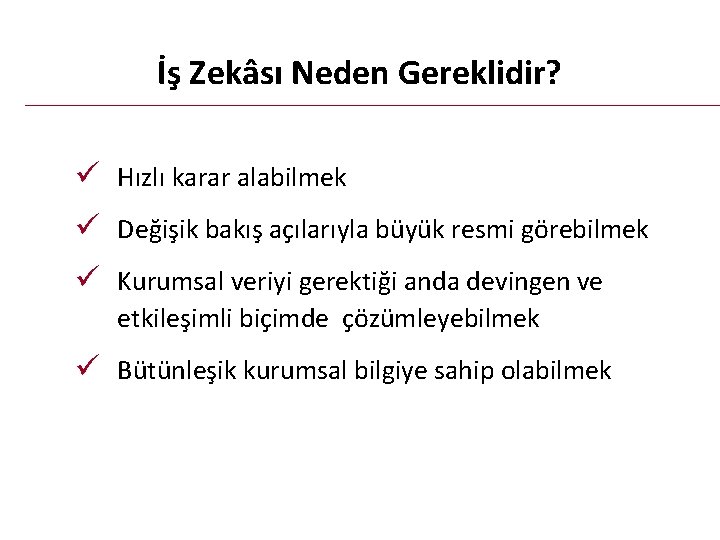 İş Zekâsı Neden Gereklidir? ü Hızlı karar alabilmek ü Değişik bakış açılarıyla büyük resmi