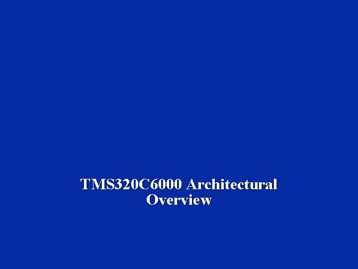 TMS 320 C 6000 Architectural Overview 